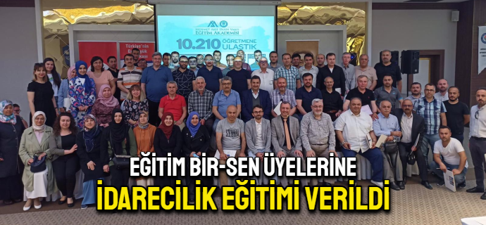 Eğitim Bir-Sen Üyelerine idarecilik eğitimi verildi