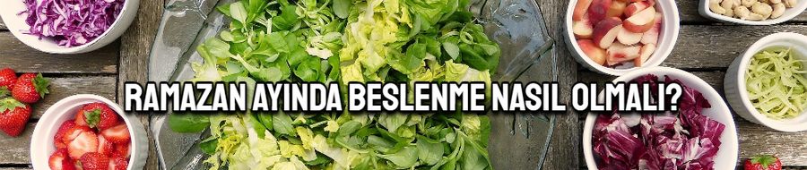 Ramazan ayında beslenme nasıl olmalı?